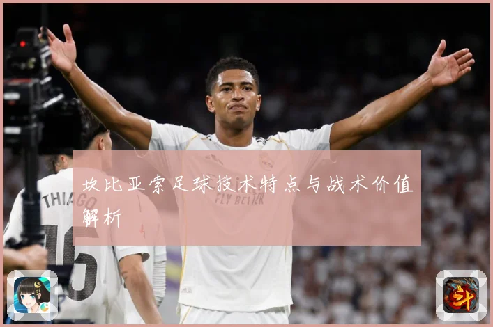 坎比亚索足球技术特点与战术价值解析