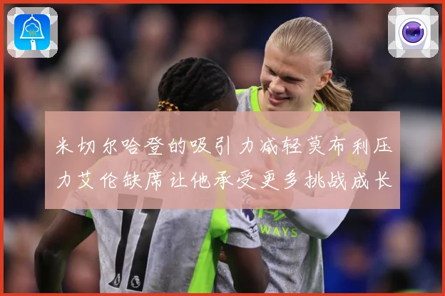 米切尔哈登的吸引力减轻莫布利压力艾伦缺席让他承受更多挑战成长观察