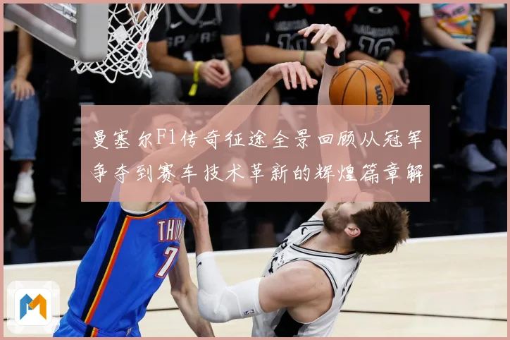曼塞尔F1传奇征途全景回顾从冠军争夺到赛车技术革新的辉煌篇章解析