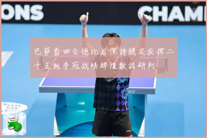 巴萨首回合德比后保持稳定发挥二十五轮夺冠战绩辉煌数据研判
