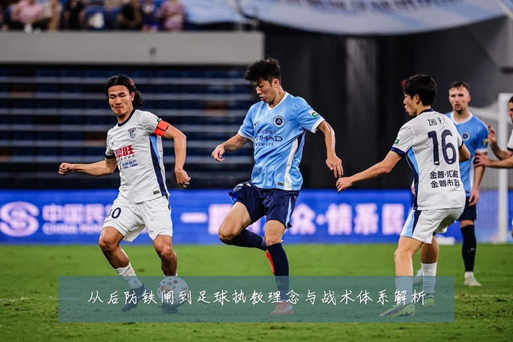 从后防铁闸到足球执教理念与战术体系解析